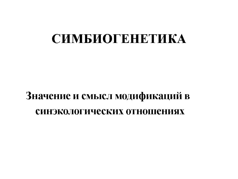 СИМБИОГЕНЕТИКА        Значение и смысл модификаций в 